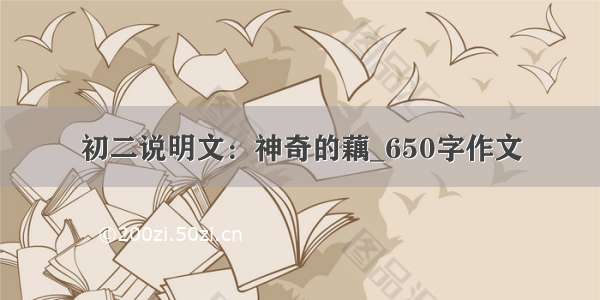 初二说明文：神奇的藕_650字作文