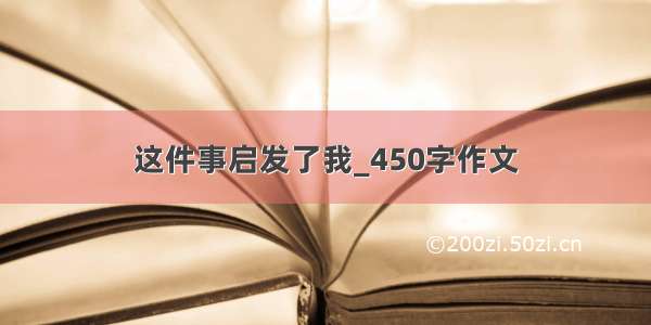 这件事启发了我_450字作文