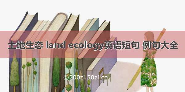 土地生态 land ecology英语短句 例句大全