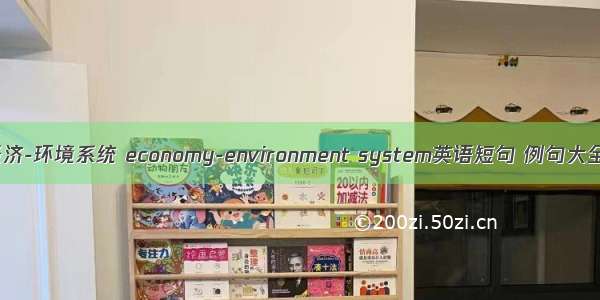 经济-环境系统 economy-environment system英语短句 例句大全