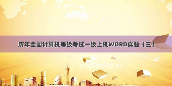 历年全国计算机等级考试一级上机WORD真题（三）