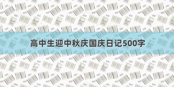 高中生迎中秋庆国庆日记500字