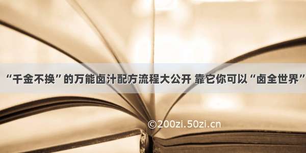 “千金不换”的万能卤汁配方流程大公开 靠它你可以“卤全世界”