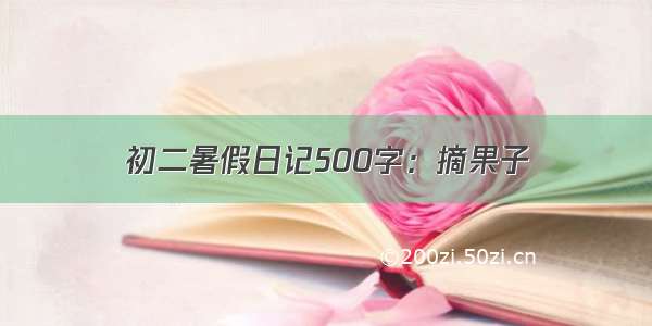 初二暑假日记500字：摘果子