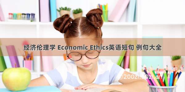 经济伦理学 Economic Ethics英语短句 例句大全