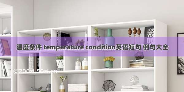 温度条件 temperature condition英语短句 例句大全