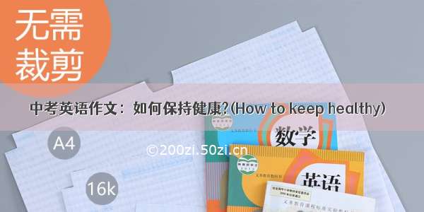 中考英语作文：如何保持健康?(How to keep healthy)