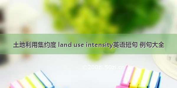 土地利用集约度 land use intensity英语短句 例句大全