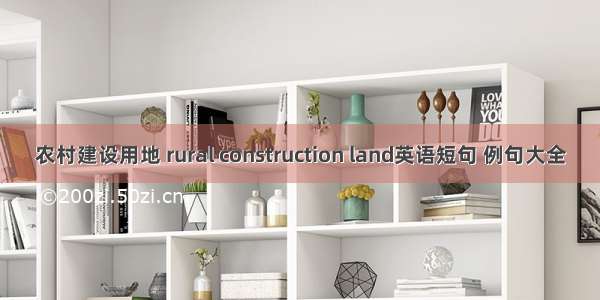 农村建设用地 rural construction land英语短句 例句大全