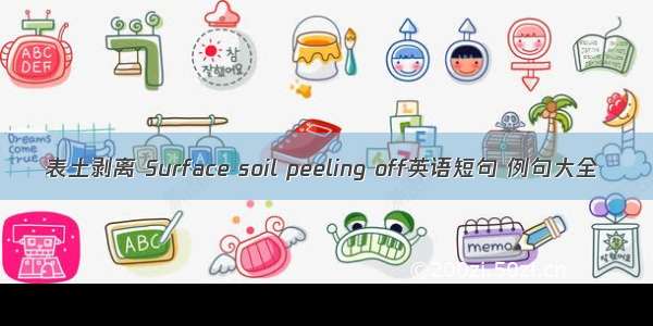 表土剥离 Surface soil peeling off英语短句 例句大全