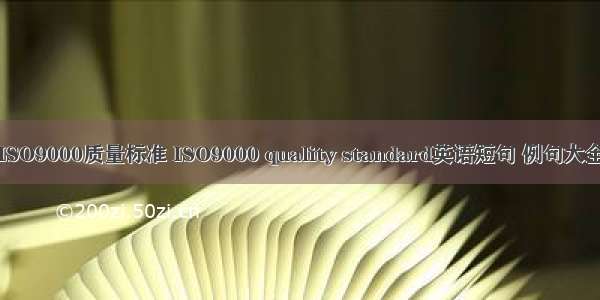 ISO9000质量标准 ISO9000 quality standard英语短句 例句大全