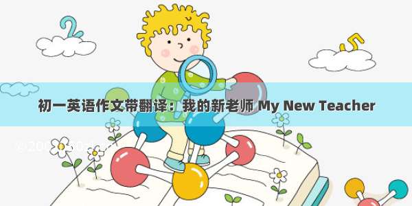 初一英语作文带翻译：我的新老师 My New Teacher