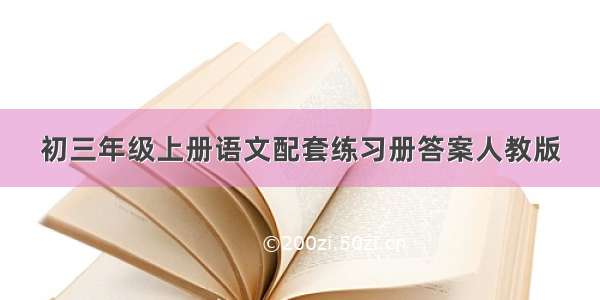 初三年级上册语文配套练习册答案人教版