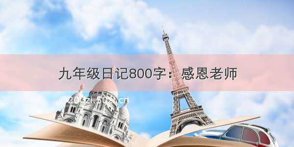 九年级日记800字：感恩老师