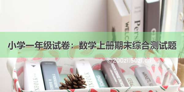 小学一年级试卷：数学上册期末综合测试题