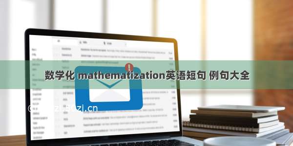 数学化 mathematization英语短句 例句大全