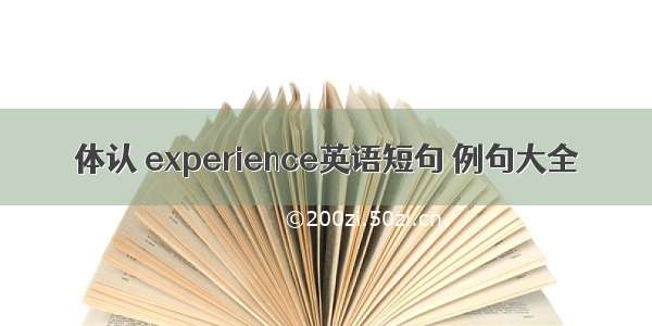 体认 experience英语短句 例句大全