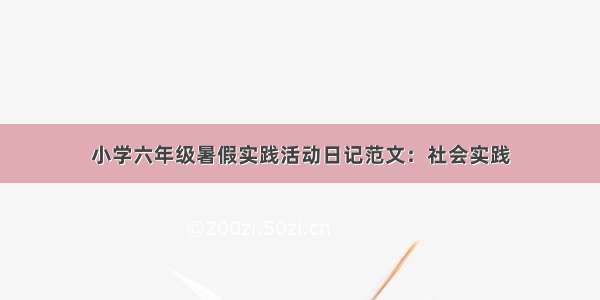 小学六年级暑假实践活动日记范文：社会实践