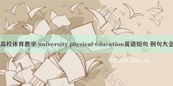 高校体育教学 university physical education英语短句 例句大全