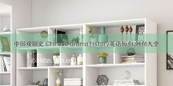 中国戏剧史 Chinese drama history英语短句 例句大全