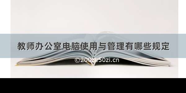 教师办公室电脑使用与管理有哪些规定