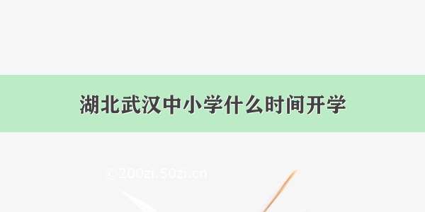 湖北武汉中小学什么时间开学