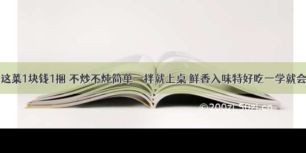 这菜1块钱1捆 不炒不炖简单一拌就上桌 鲜香入味特好吃一学就会