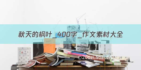 秋天的枫叶_400字_作文素材大全