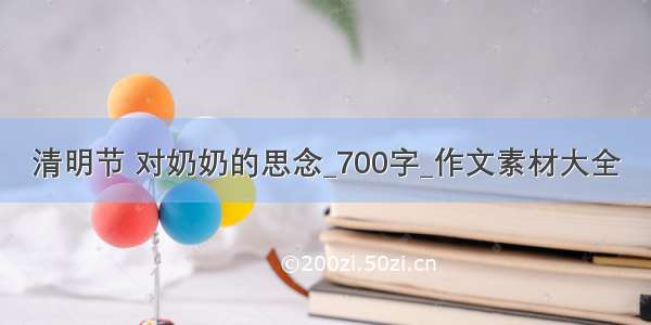 清明节 对奶奶的思念_700字_作文素材大全