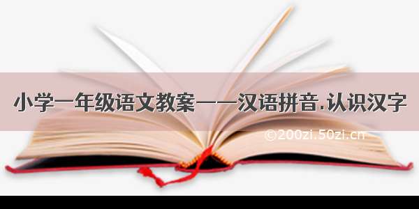 小学一年级语文教案——汉语拼音.认识汉字