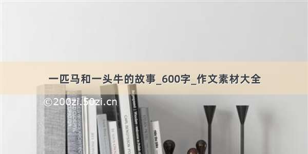 一匹马和一头牛的故事_600字_作文素材大全