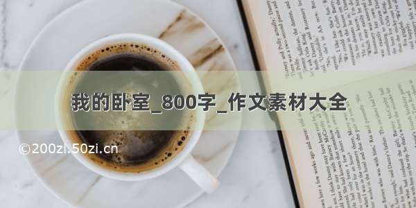 我的卧室_800字_作文素材大全