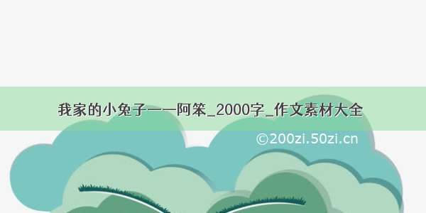 我家的小兔子——阿笨_2000字_作文素材大全