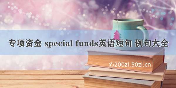 专项资金 special funds英语短句 例句大全