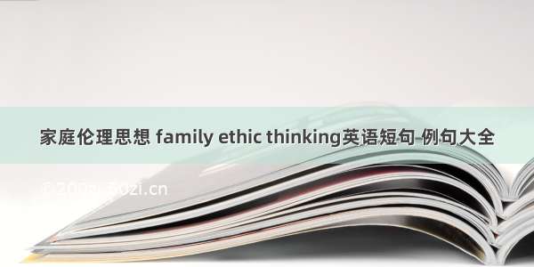 家庭伦理思想 family ethic thinking英语短句 例句大全