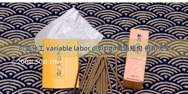 可变分工 variable labor division英语短句 例句大全