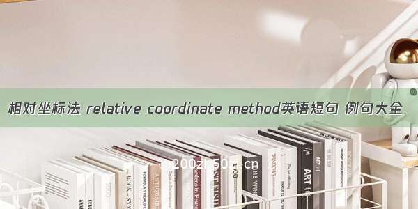 相对坐标法 relative coordinate method英语短句 例句大全