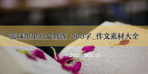 篮球馆里的女教练_500字_作文素材大全