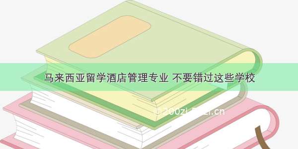 马来西亚留学酒店管理专业 不要错过这些学校