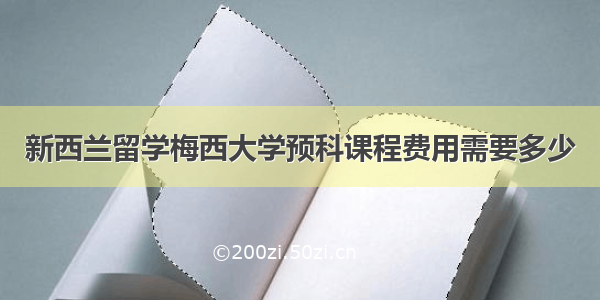 新西兰留学梅西大学预科课程费用需要多少