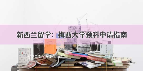 新西兰留学：梅西大学预科申请指南