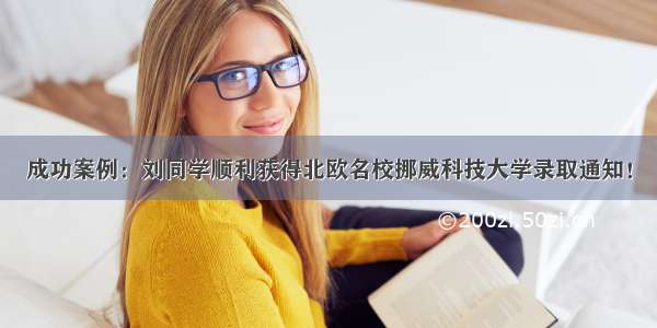 成功案例：刘同学顺利获得北欧名校挪威科技大学录取通知！