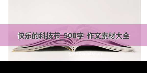 快乐的科技节_500字_作文素材大全