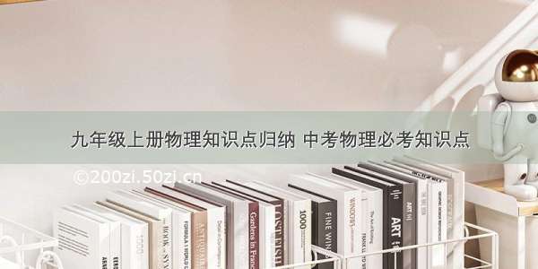 九年级上册物理知识点归纳 中考物理必考知识点