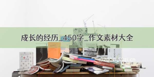 成长的经历_450字_作文素材大全