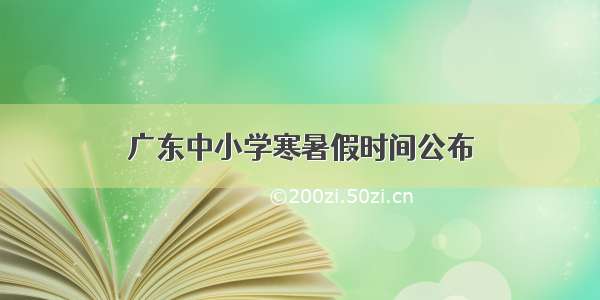 广东中小学寒暑假时间公布