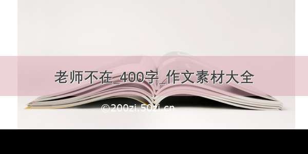 老师不在_400字_作文素材大全