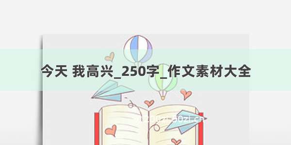 今天 我高兴_250字_作文素材大全