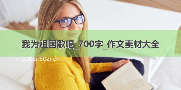 我为祖国歌唱_700字_作文素材大全