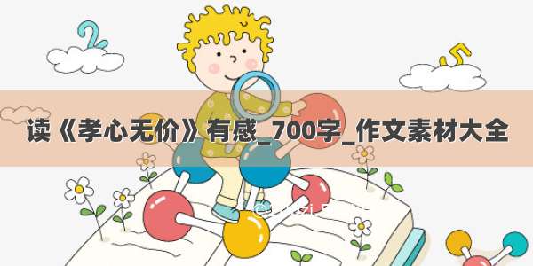 读《孝心无价》有感_700字_作文素材大全